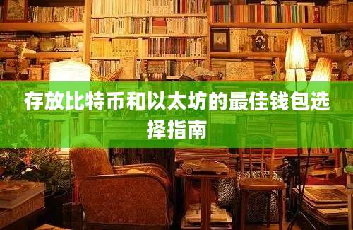 存放比特币和以太坊的最佳钱包选择指南
