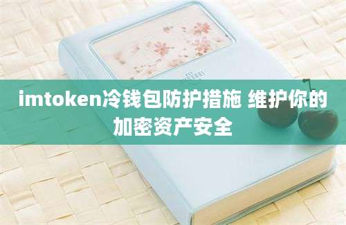 imtoken冷钱包防护措施 维护你的加密资产安全